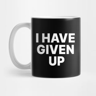 I HAVE GIVEN UP Mug